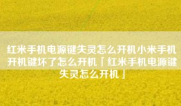 红米手机电源键失灵怎么开机小米手机开机键坏了怎么开机「红米手机电源键失灵怎么开机」