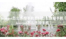 homepod怎么连接手机音响怎么连接手机「homepod怎么连接手机」