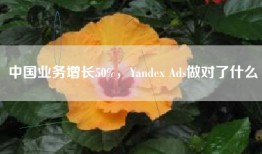 中国业务增长50%，Yandex Ads做对了什么