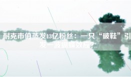 耐克市值蒸发13亿粉丝：一只“破鞋”引发一波蝴蝶效应？