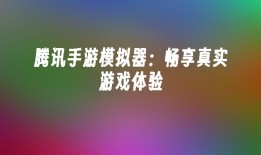 腾讯手游模拟器：畅享真实游戏体验腾讯手机模拟器「腾讯手游模拟器：畅享真实游戏体验」