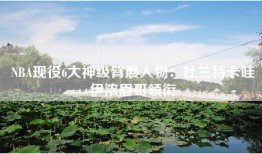 NBA现役6大神级臂展人物：杜兰特卡哇伊浓眉哥领衔