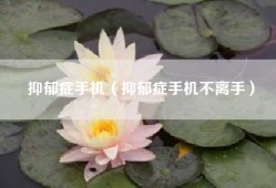 抑郁症手机（抑郁症手机不离手）