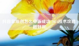 抖音非原创怎么申诉成功 2024技术攻略!(超好用)