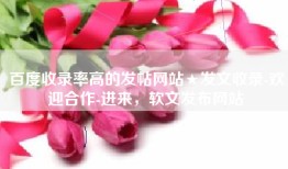 百度收录率高的发帖网站★发文收录-欢迎合作-进来，软文发布网站