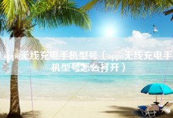 oppo无线充电手机型号（oppo无线充电手机型号怎么打开）
