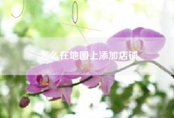 怎么在地图上添加店铺
