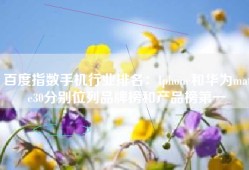 百度指数手机行业排名：Iphone和华为mate30分别位列品牌榜和产品榜第一