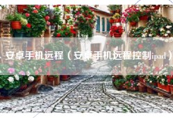 安卓手机远程（安卓手机远程控制ipad）