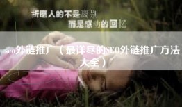 seo外链推广（最详尽的SEO外链推广方法大全）