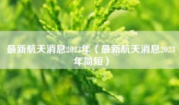 最新航天消息2023年（最新航天消息2023年简短）