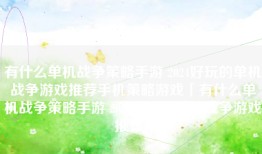 有什么单机战争策略手游 2024好玩的单机战争游戏推荐手机策略游戏「有什么单机战争策略手游 2024好玩的单机战争游戏推荐」