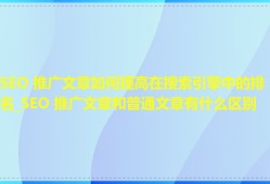 SEO 推广文章如何提高在搜索引擎中的排名_SEO 推广文章和普通文章有什么区别