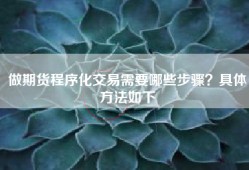 做期货程序化交易需要哪些步骤？具体方法如下
