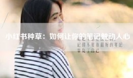 小红书种草：如何让你的笔记触动人心