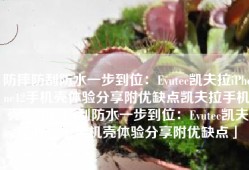 防摔防刮防水一步到位：Evutec凯夫拉iPhone12手机壳体验分享附优缺点凯夫拉手机壳「防摔防刮防水一步到位：Evutec凯夫拉iPhone12手机壳体验分享附优缺点」
