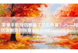苹果手机短信删除了怎么恢复？iPhone短信误删如何恢复2018-11-06&emsp;&emsp;5480