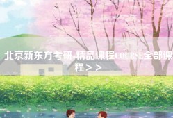 北京新东方考研-精品课程COURSE全部课程＞＞
