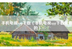手机电视app下载（手机电视app下载免费的）