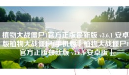 植物大战僵尸1官方正版最新版 v3.6.1 安卓版植物大战僵尸1手机版「植物大战僵尸1官方正版最新版 v3.6.1 安卓版」