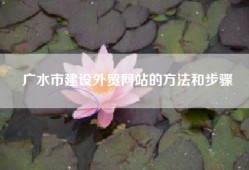 广水市建设外贸网站的方法和步骤
