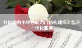 社区团购小程序助力门店构建线上线下一体化服务