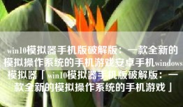 win10模拟器手机版破解版：一款全新的模拟操作系统的手机游戏安卓手机windows模拟器「win10模拟器手机版破解版：一款全新的模拟操作系统的手机游戏」
