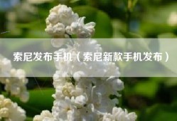 索尼发布手机（索尼新款手机发布）