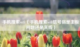 手机搜索wifi（手机搜索wifi信号弱是主板问题还是天线）