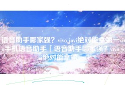 语音助手哪家强？vivo jovi绝对能拿第一vivo手机语音助手「语音助手哪家强？vivo jovi绝对能拿第一」