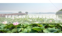 手机定位修改（华为手机定位修改）