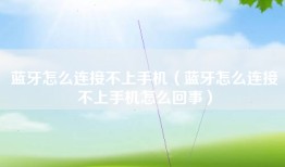 蓝牙怎么连接不上手机（蓝牙怎么连接不上手机怎么回事）