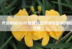 外贸网站SEO外贸建站这些误区影响网站效果