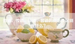直销、传销、推销、营销的概念及区别是什么？