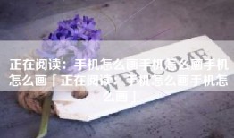 正在阅读：手机怎么画手机怎么画手机怎么画「正在阅读：手机怎么画手机怎么画」