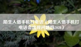 陌生人借手机打电话（陌生人借手机打电话会出现问题吗2020）