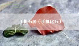 手机石器（手机化石）