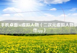 手机桌面3d虚拟人物（二次元虚拟人物制作app）