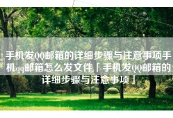 手机发QQ邮箱的详细步骤与注意事项手机qq邮箱怎么发文件「手机发QQ邮箱的详细步骤与注意事项」