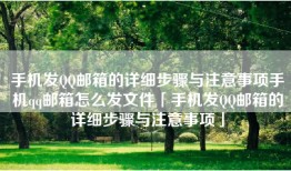 手机发QQ邮箱的详细步骤与注意事项手机qq邮箱怎么发文件「手机发QQ邮箱的详细步骤与注意事项」