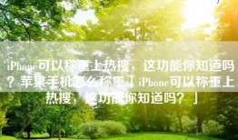 iPhone可以称重上热搜，这功能你知道吗？苹果手机怎么称重「iPhone可以称重上热搜，这功能你知道吗？」