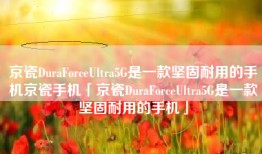 京瓷DuraForceUltra5G是一款坚固耐用的手机京瓷手机「京瓷DuraForceUltra5G是一款坚固耐用的手机」