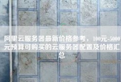 阿里云服务器最新价格参考，100元-5000元预算可购买的云服务器配置及价格汇总