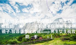 手机镜子-骏蓉豪华化妆镜&男生女生梳妆助‪手‬٤+手机镜子在哪里「手机镜子-骏蓉豪华化妆镜&男生女生梳妆助‪手‬٤+」