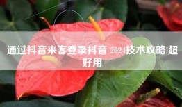 通过抖音来客登录抖音 2024技术攻略!超好用