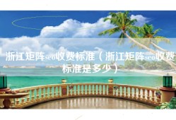 浙江矩阵seo收费标准（浙江矩阵seo收费标准是多少）