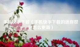 手机快手下载（手机快手下载的迷你世界怎么更新）