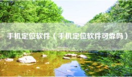 手机定位软件（手机定位软件可靠吗）