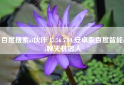 百度搜索ai伙伴 13.56.5.10 安卓版百度智能ai聊天机器人