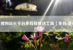 搜狗站长平台多线程推送工具【免码-免VPS】